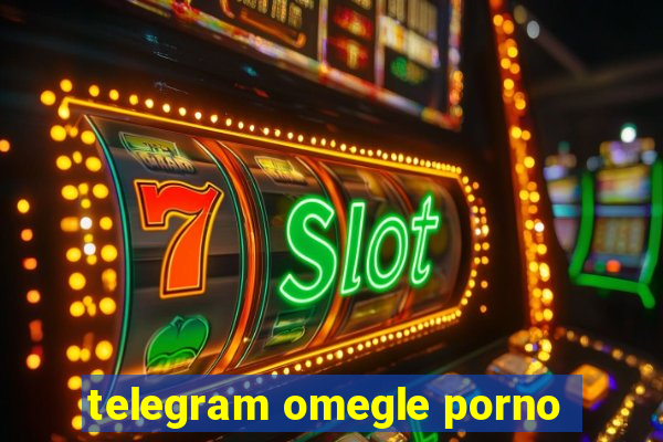 telegram omegle porno